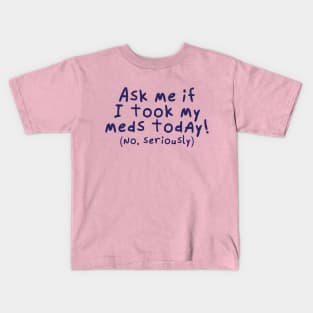 Ask me if I took my meds today. Kids T-Shirt